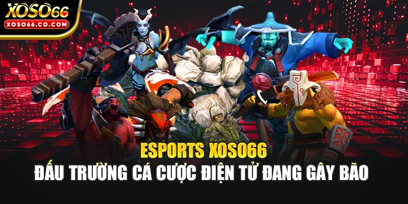 Esports XOSO66 - Đấu Trường Cá Cược Điện Tử Đang Gây Bão