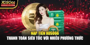 Nạp Tiền XOSO66 - Thanh Toán Siêu Tốc Với Nhiều Phương Thức