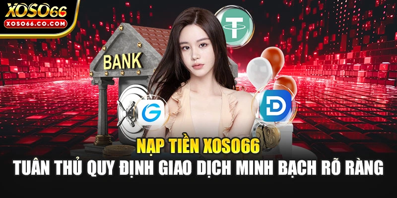 Nạp tiền XOSO66 tuân thủ quy định giao dịch minh bạch rõ ràng
