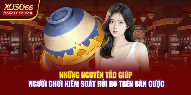 Những nguyên tắc giúp người chơi kiểm soát rủi ro trên bàn cược