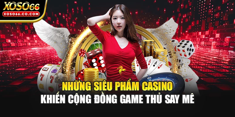 Những siêu phẩm casino khiến cộng đồng game thủ say mê