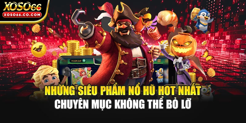Những siêu phẩm nổ hũ hot nhất chuyên mục không thể bỏ lỡ