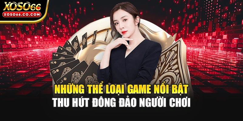 Những thể loại game nổi bật thu hút đông đảo người chơi