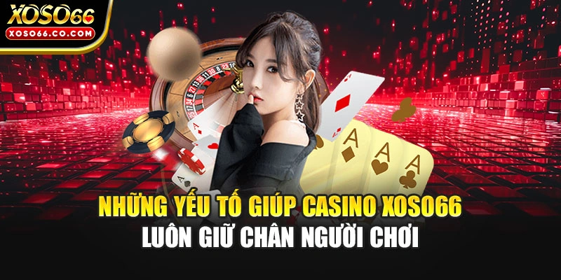 Những yếu tố giúp casino XOSO66 luôn giữ chân người chơi