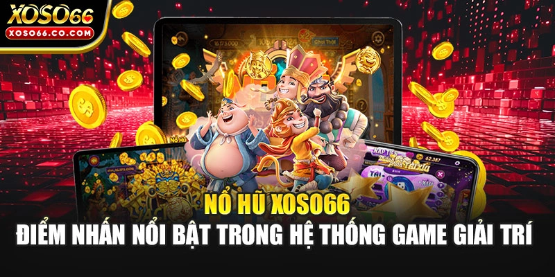 Nổ hũ XOSO66 – Điểm nhấn nổi bật trong hệ thống game giải trí