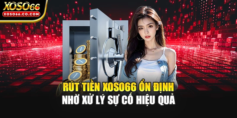 Rút tiền XOSO66 ổn định nhờ xử lý sự cố hiệu quả