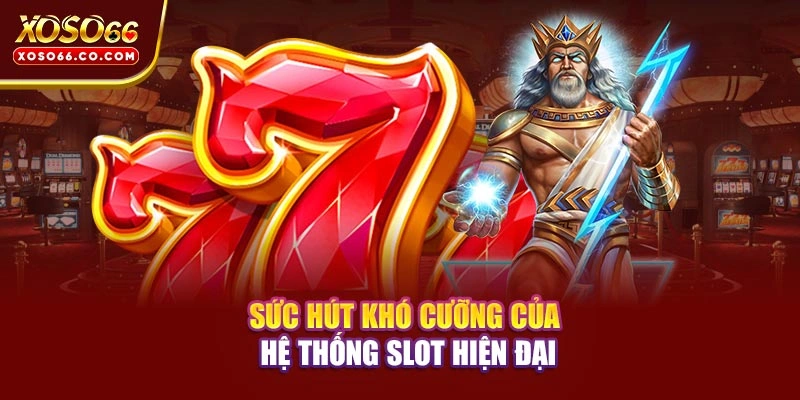 Sức hút khó cưỡng của hệ thống slot hiện đại